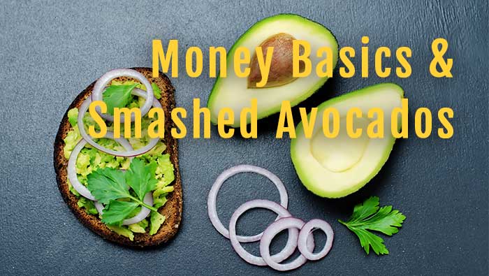Money Basics and Smashed Avocados – the little things add up