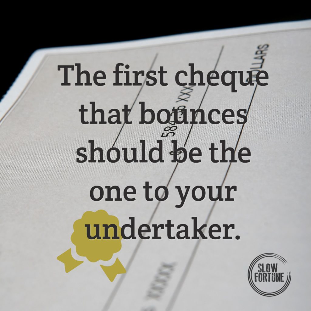 The first check that bounces should be the one to your undertaker