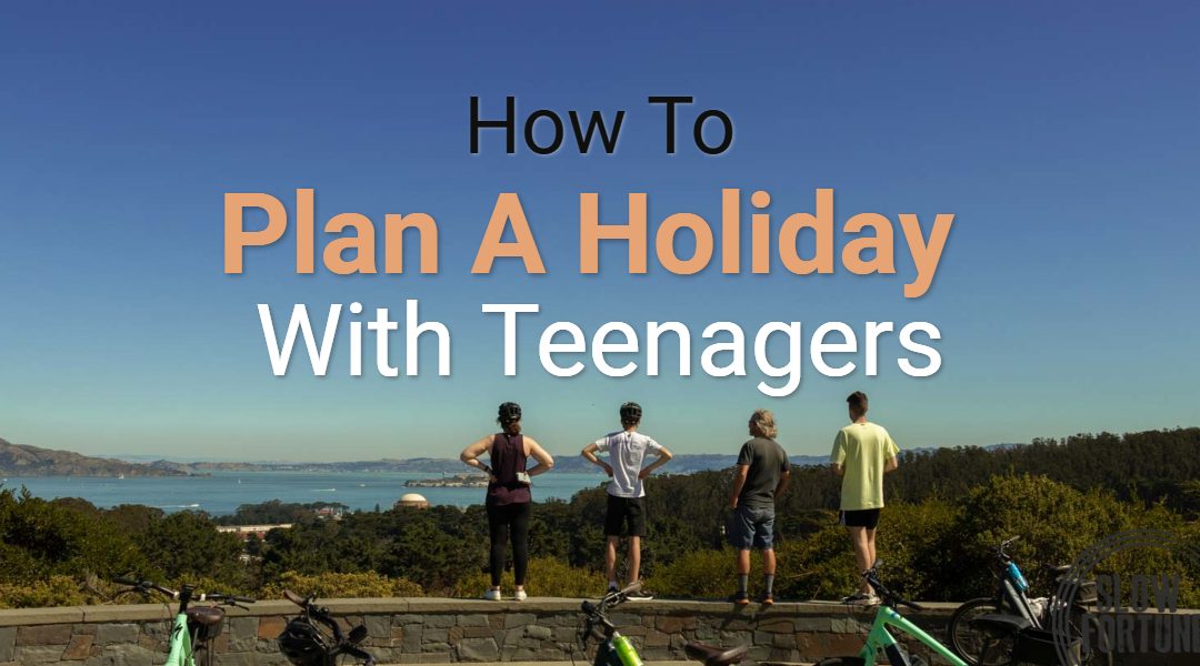 How to plan a holiday with Teenagers